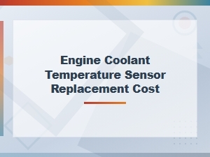 Engine Coolant Temperature Sensor Replacement Cost