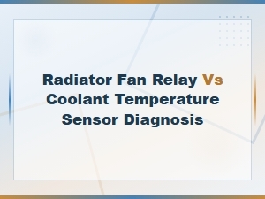 Diagnosing a Bad Coolant Temperature Sensor vs Radiator Fan Relay Failure