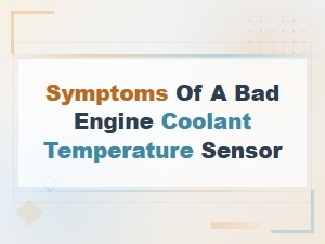 Symptoms of a Bad Engine Coolant Temperature Sensor