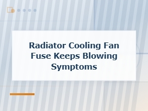 Radiator Cooling Fan Fuse Keeps Blowing: Symptoms and Fixes