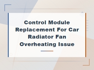 Control Module Replacement for Car Radiator Fan Overheating Issue