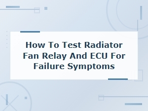 How to Test a Radiator Fan Relay and Ecu for Failure Symptoms