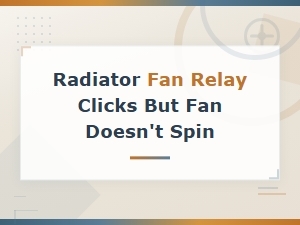 Radiator Fan Relay Clicks but Fan Doesn't Spin