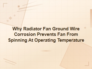 Radiator Fan Ground Wire Corrosion Causes Fan Failure at Operating Temperature